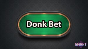 Donk bet poker là gì? Hướng dẫn chi tiết cho người mới 2025