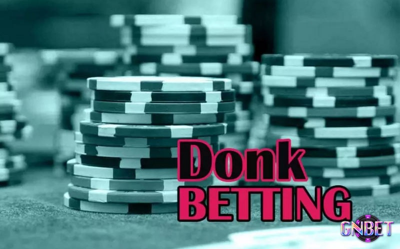 Định nghĩa về tình huống donk bet poker là gì?