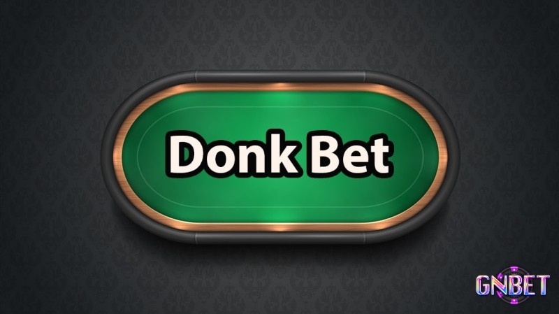 Thông tin tổng quan về donk bet poker là gì?