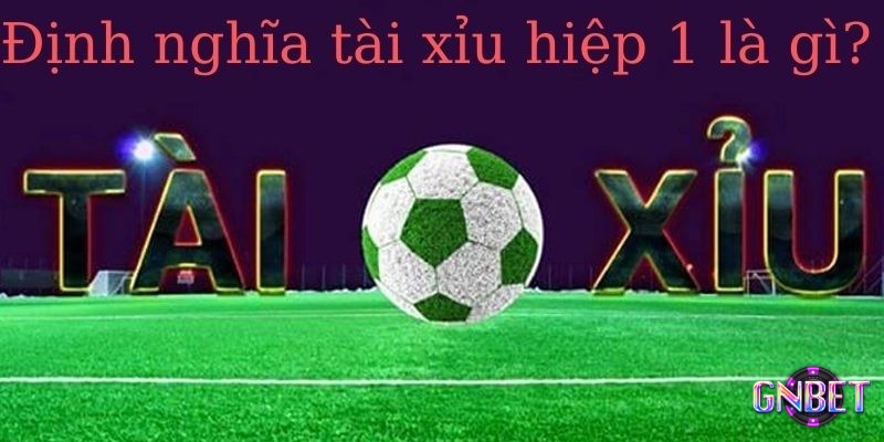 Những vấn đề liên quan đến kèo tài xỉu hiệp 1 là gì?