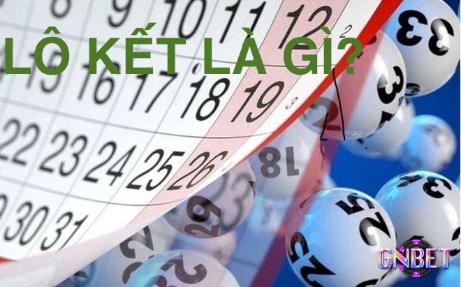 Cùng Gnbet tìm hiểu kỹ hơn về lô kết nhé