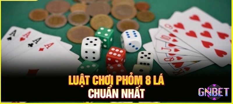Luật và cách chơi phỏm 8 lá đơn giản và chi tiết nhất