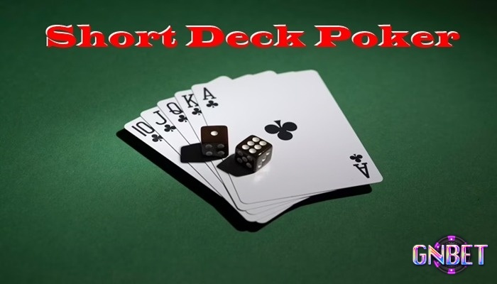 Khám phá Short Deck Poker là gì cùng GNBET ngay nhé!