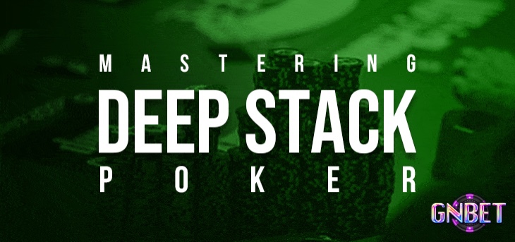 Cùng nhà cái Gnbet chúng tôi tìm hiểu về Deep Stack Poker là gì nhé
