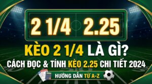 Kèo 2 1/4 là gì? Cách đọc và tính kèo chấp 2.25 chi tiết 2026