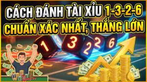 Cách đánh tài xỉu 1-3-2-6 chuẩn xác nhất, thắng lớn